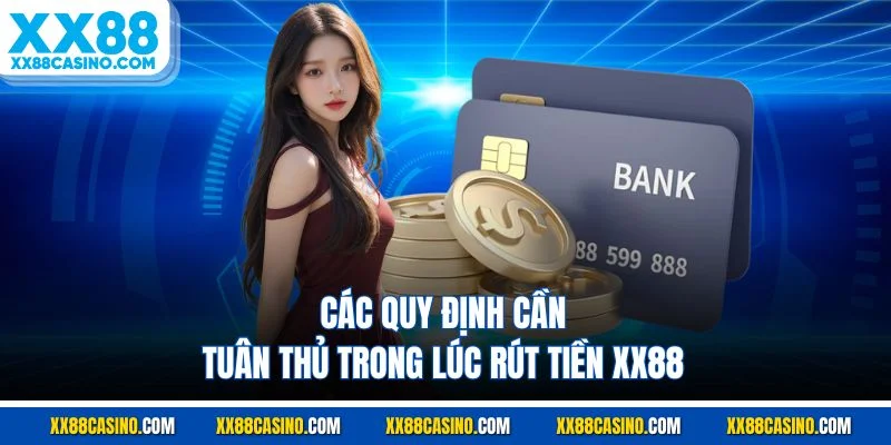Các quy định cần tuân thủ trong lúc rút tiền XX88